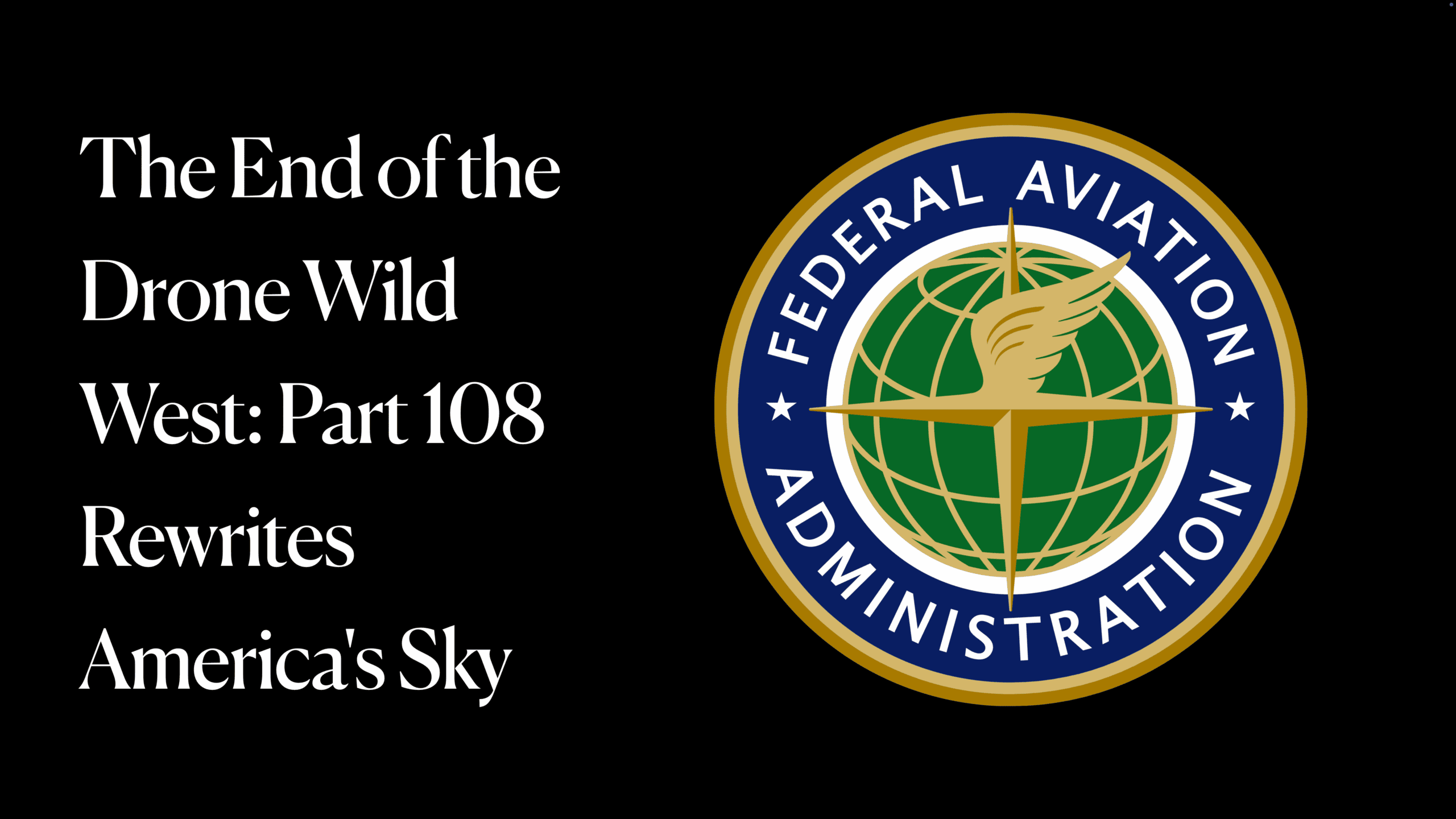 The End of the Drone Wild West: Part 108 Rewrites America’s Sky